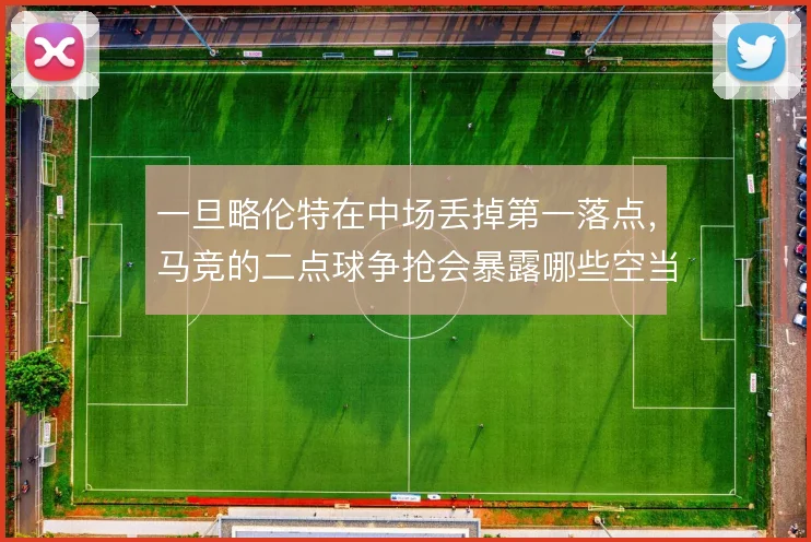 一旦略伦特在中场丢掉第一落点，马竞的二点球争抢会暴露哪些空当