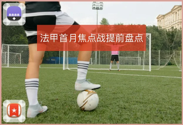 法甲首月焦点战提前盘点