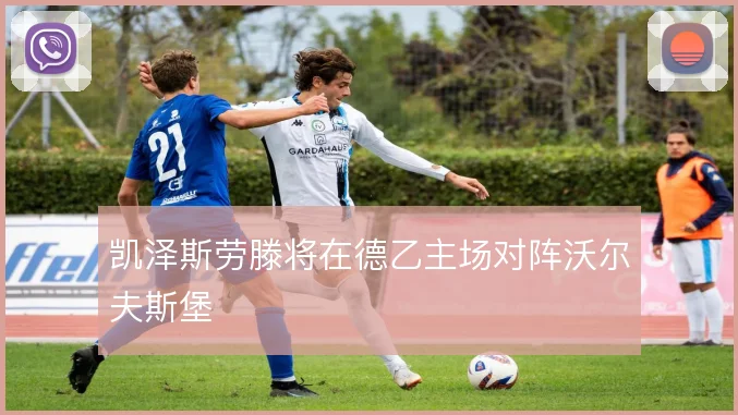 凯泽斯劳滕将在德乙主场对阵沃尔夫斯堡