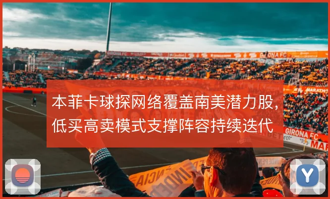 本菲卡球探网络覆盖南美潜力股，低买高卖模式支撑阵容持续迭代