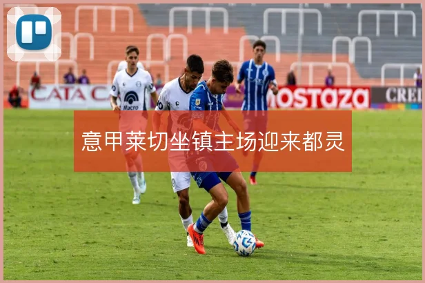意甲莱切坐镇主场迎来都灵