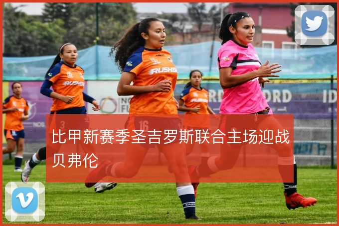 比甲新赛季圣吉罗斯联合主场迎战贝弗伦